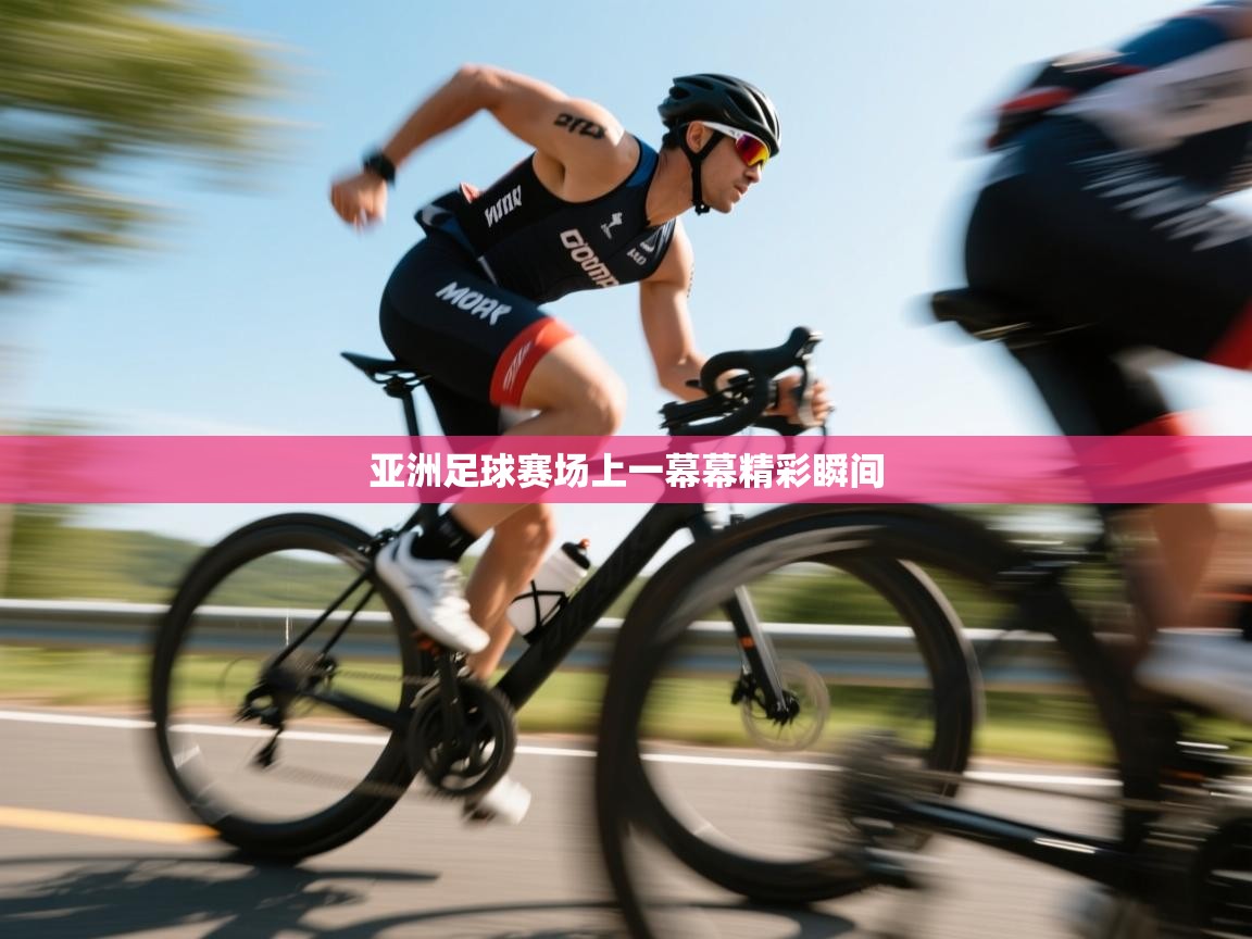 亚洲足球赛场上一幕幕精彩瞬间