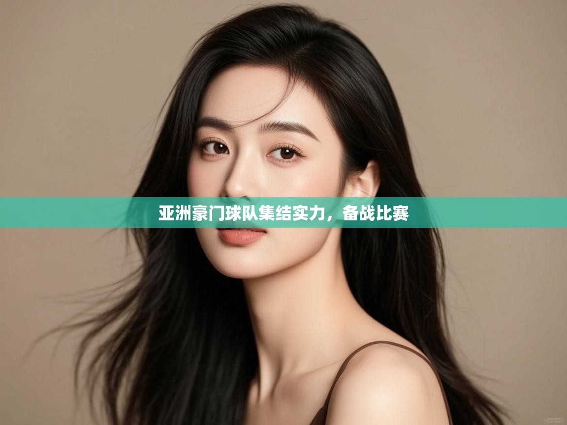 亚洲豪门球队集结实力，备战比赛
