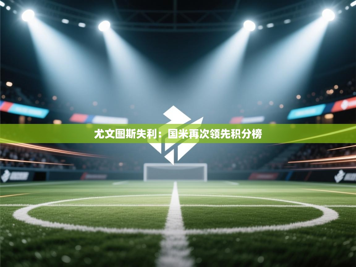 尤文图斯失利：国米再次领先积分榜  第1张