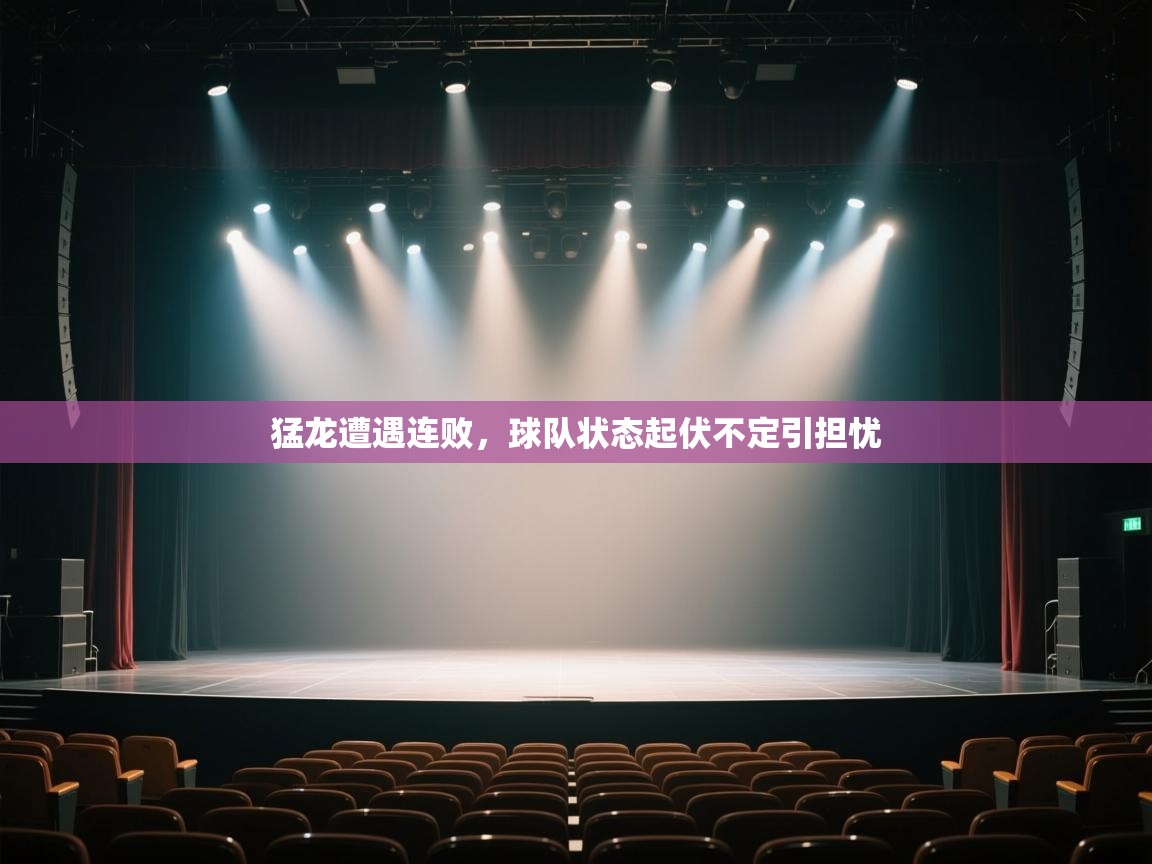 猛龙遭遇连败,球队状态起伏不定引担忧