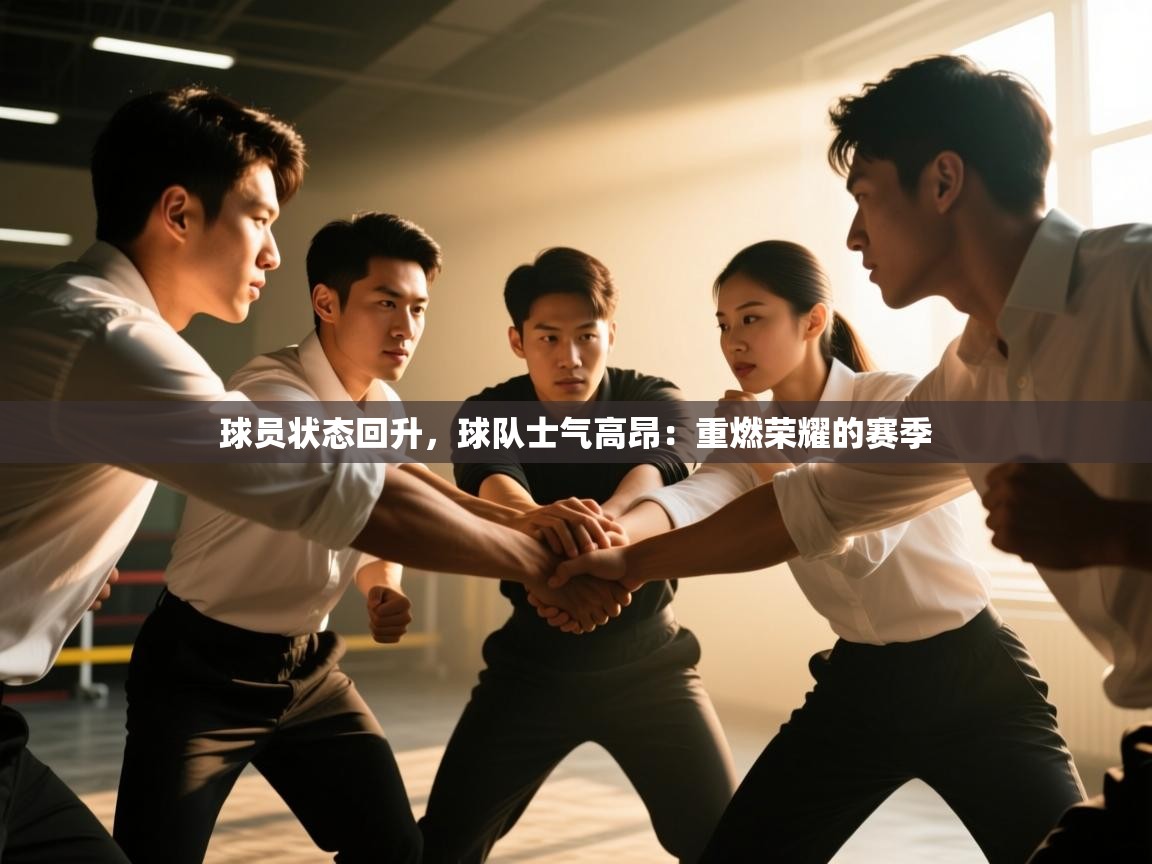 球员状态回升，球队士气高昂：重燃荣耀的赛季  第1张